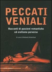Peccati veniali. Racconti di passioni romantiche ed erotismo perverso  - Libro Coniglio Editore 2004, Maxima amoralia | Libraccio.it