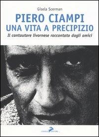 Piero Ciampi. Una vita a precipizio. Il cantautore livornese raccontato dagli amici - Gisela Scerman - Libro Coniglio Editore 2005 | Libraccio.it