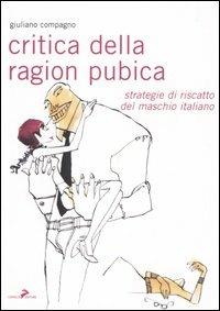 Critica della ragion pubica. Strategie di riscatto del maschio italiano - Giuliano Compagno - Libro Coniglio Editore 2005, I lemming | Libraccio.it