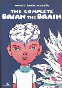The complete Brian the Brain. Un tecnomelodramma del XXI secolo - Miguel Ángel Martín - Libro Coniglio Editore 2006 | Libraccio.it