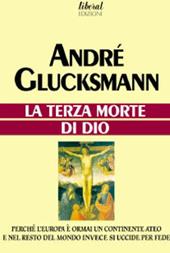 La terza morte di Dio. Perché l'Europa è ormai un continente ateo e nel resto del mondo invece si uccide per fede