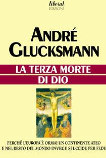 La terza morte di Dio. Perché l'Europa è ormai un continente ateo e nel resto del mondo invece si uccide per fede - André Glucksmann - Libro Fondazione Liberal 2004 | Libraccio.it