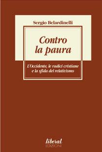 Contro la paura. L'Occidente, le radici cristiane e la sfida del relativismo - Sergio Belardinelli - Libro Fondazione Liberal 2005 | Libraccio.it