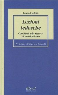 Lezioni tedesche. Con Kant, alla ricerca di un'etica laica - Lucio Colletti - Libro Fondazione Liberal 2008 | Libraccio.it