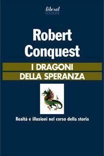 I dragoni della speranza. Realtà e illusioni nel corso della storia - Robert Conquest - Libro Fondazione Liberal 2007 | Libraccio.it