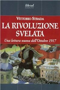 La rivoluzione svelata. Una lettura nuova dell'ottobre 1917 un'altra prospettiva - Vittorio Strada - Libro Fondazione Liberal 2007 | Libraccio.it