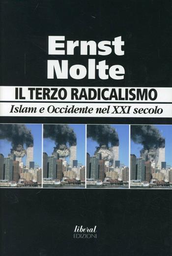 Il terzo radicalismo. Islam e Occidente nel XXI secolo - Ernst Nolte - Libro Fondazione Liberal 2012 | Libraccio.it