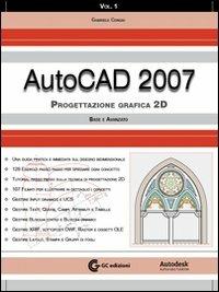 AutoCad 2007. Con CD-ROM. Vol. 1: Progettazione grafica 2D. Base e avanzato. - Gabriele Congiu - Libro GC Edizioni | Libraccio.it