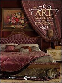 The art of modelling and rendering. Con DVD  - Libro GC Edizioni 2013 | Libraccio.it