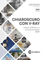 Chiaroscuro con V-Ray. Strategie di Render con il metodo fotografico 5SRW. Con Materiale digitale (su supporto fisico)