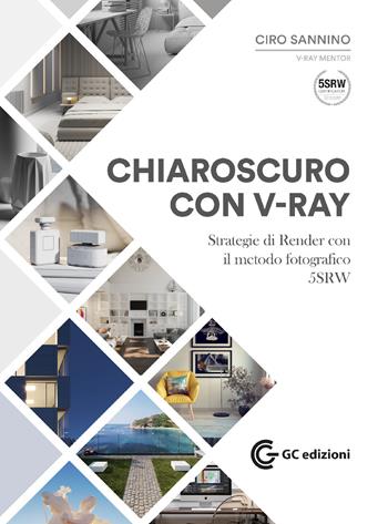 Chiaroscuro con V-Ray. Strategie di Render con il metodo fotografico 5SRW. Con Materiale digitale (su supporto fisico) - Ciro Sannino - Libro GC Edizioni 2019 | Libraccio.it