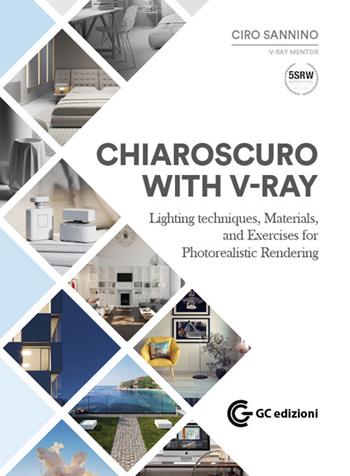 Chiaroscuto with V-Ray. Lighting techniques, materials, and exercises for photorealistic rendering - Ciro Sannino - Libro GC Edizioni 2019 | Libraccio.it