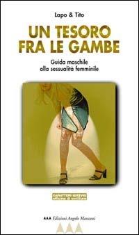 Un tesoro fra le gambe. Guida maschile alla sessualità femminile - Lapo & Tito - Libro Edizioni Angolo Manzoni 2003, EAM narrativa.Caratteri diversi | Libraccio.it