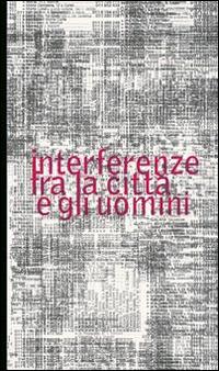Interferenze fra la città e gli uomini - Gian Luca Favetto, Leandro Agostini - Libro Edizioni Angolo Manzoni 2010, EAM narrativa | Libraccio.it