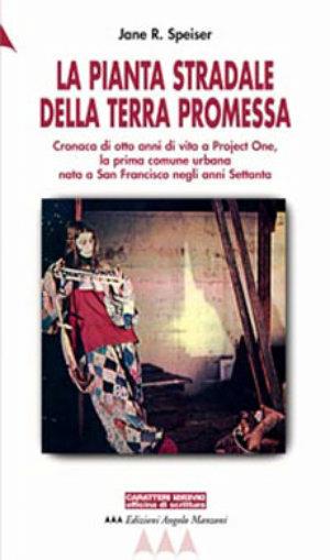 La pianta stradale della terra promessa. Cronaca di otto anni di vita a Project One, la prima comune urbana nata a San Francisco negli anni Settanta - Jane R. Speiser - Libro Edizioni Angolo Manzoni 2010, EAM narrativa.Caratteri diversi | Libraccio.it