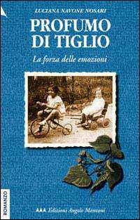 Profumo di tiglio. La forza delle emozioni - Luciana Navone Nosari - Libro Edizioni Angolo Manzoni 2010, EAM narrativa.Caratteri diversi | Libraccio.it