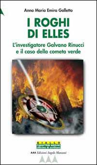 I roghi di Elles. L'investigatore Galvano Rinucci e il caso della cometa verde - Anna M. Galletto - Libro Edizioni Angolo Manzoni 2010, EAM narrativa.Caratteri diversi | Libraccio.it