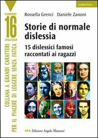 Storie di normale dislessia. 15 dislessici famosi raccontati ai ragazzi. Ediz. a caratteri grandi - Rossella Grenci, Daniele Zanoni - Libro Edizioni Angolo Manzoni 2010, Junior dislessia | Libraccio.it