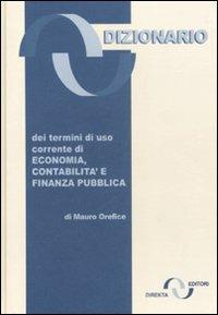 Dizionario dei termini di uso corrente di economia, contabilità e finanza pubblica - Mauro Orefice - Libro Direkta 2006 | Libraccio.it