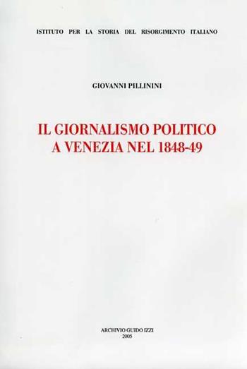 Il giornalismo politico a Venezia nel 1848-49 - Giovanni Pillinini - Libro Archivio Izzi 2005, Ist. storia del Risorg. italiano. Memorie | Libraccio.it