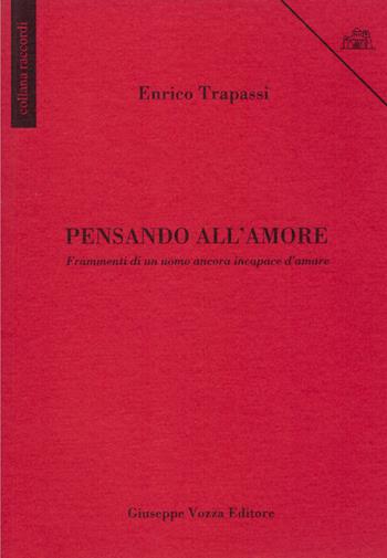 Pensando all'amore. Frammenti di un uomo ancora incapace d'amare - Enrico Trapassi - Libro Vozza 2009, Raccordi | Libraccio.it