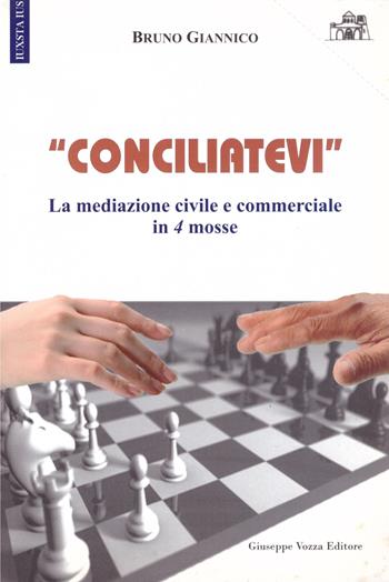 «Conciliatevi». La mediazione civile e commerciale in 4 mosse - Bruno Giannico - Libro Vozza 2011, Iuxsta ius | Libraccio.it