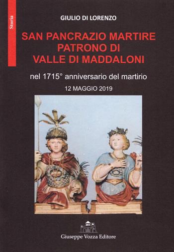 San Pancrazio Martire patrono di Valle di Maddaloni nel 1715° anniversario del martirio 12 maggio 2019 - Giulio Di Lorenzo - Libro Vozza 2020, Storia | Libraccio.it