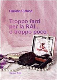 Troppo fard per la RAI... o troppo poco - Giuliana Cutrona - Libro Giancarlo Zedde Editore 2009 | Libraccio.it