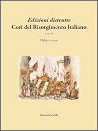 Edizioni distrutte. Cori del Risorgimento italiano - Philip Gossett - Libro Giancarlo Zedde Editore 2011 | Libraccio.it