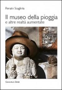 Il museo della pioggia e altre realtà aumentate - Renato Scagliola - Libro Giancarlo Zedde Editore 2014 | Libraccio.it