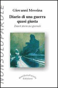 Diario di una guerra quasi giusta. Desert Storm sui giornali - Giovanni Messina - Libro NonSoloParole Edizioni 2003, I narranti. Saggi & pensieri | Libraccio.it