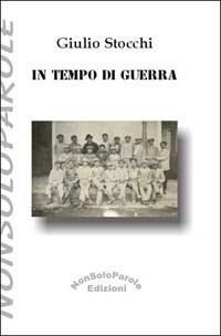 In tempo di guerra - Giulio Stocchi - Libro NonSoloParole Edizioni 2003, I narranti. Versi in libertà | Libraccio.it