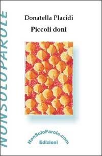 Piccoli doni - Donatella Placidi - Libro NonSoloParole Edizioni 2003, I narranti. Storie | Libraccio.it