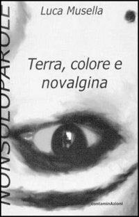 Terra, colore e novalgina - Luca Musella - Libro NonSoloParole Edizioni 2003, ContaminAzioni | Libraccio.it