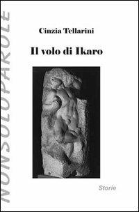 Il volo di Ikaro - Cinzia Tellarini - Libro NonSoloParole Edizioni 2003, I narranti. Storie | Libraccio.it