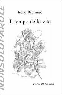 Il tempo della vita - Reno Bromuro - Libro NonSoloParole Edizioni 2003, I narranti. Versi in libertà | Libraccio.it
