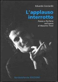 L' applauso interrotto. Poesia e periferia nell'opera di Massimo Troisi - Eduardo Cocciardo - Libro NonSoloParole Edizioni 2005, I narranti. Saggi & pensieri | Libraccio.it
