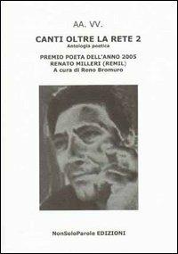 Canti oltre la rete 2. Premio poeta dell'anno 2005 Renato Milleri (Remil)  - Libro NonSoloParole Edizioni 2005, Versi in libertà | Libraccio.it