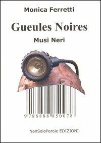 Gueules noires-Musi neri - Monica Ferretti - Libro NonSoloParole Edizioni 2006, Saggi e pensieri | Libraccio.it