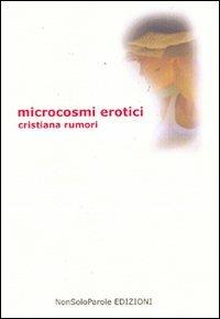 Microcosmi erotici - Cristiana Rumori - Libro NonSoloParole Edizioni 2007, Storie | Libraccio.it