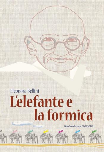 L' elefante e la formica - Eleonora Bellini - Libro NonSoloParole Edizioni 2016, Storie | Libraccio.it