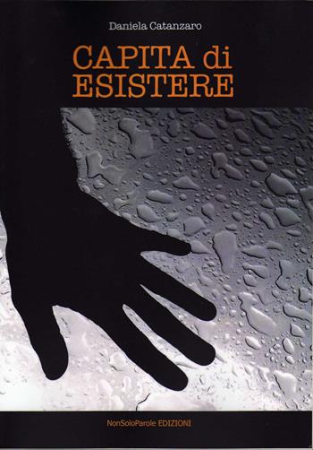 Capita di esistere - Daniela Catanzaro - Libro NonSoloParole Edizioni 2015, Storie | Libraccio.it