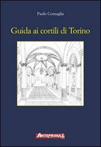 Guida ai cortili di Torino - Paolo Cornaglia - Libro Anteprima Edizioni 2003 | Libraccio.it