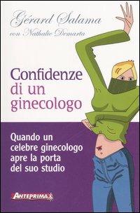 Confidenze di un ginecologo. Quando un celebre ginecologo apre la porta del suo studio - Gérard Salama, Nathalie Demarta - Libro Anteprima Edizioni 2006 | Libraccio.it