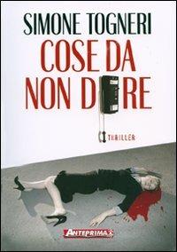 Cose da non dire - Simone Togneri - Libro Anteprima Edizioni 2007 | Libraccio.it
