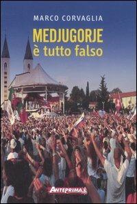 Medjugorje. È tutto falso - Marco Corvaglia - Libro Anteprima Edizioni 2008 | Libraccio.it