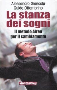 La stanza dei sogni. Il metodo Aireo per il cambiamento - Alessandro Giancola, Guido Ottombrino - Libro Anteprima Edizioni 2009 | Libraccio.it