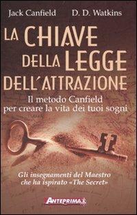 La chiave della legge dell'attrazione. Il metodo Canfield per creare la vita dei tuoi sogni - Jack Canfield, D. D. Watkins - Libro Anteprima Edizioni 2009 | Libraccio.it