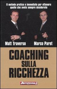 Coaching sulla ricchezza. Il metodo pratico e immediato per ottenere quello che avete sempre desiderato - Matt Traverso - Libro Anteprima Edizioni 2011 | Libraccio.it
