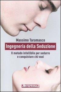 Ingegneria della seduzione. Il metodo infallibile per sedurre e conquistare chi vuoi - Massimo Taramasco - Libro Anteprima Edizioni 2012 | Libraccio.it